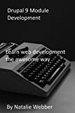 Drupal 9 Module Development: Learn web development the awesome way